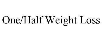 ONE/HALF WEIGHT LOSS