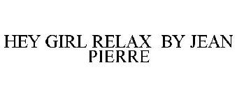 HEY GIRL RELAX BY JEAN PIERRE