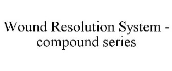WOUND RESOLUTION SYSTEM - COMPOUND SERIES