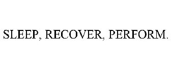 SLEEP, RECOVER, PERFORM.