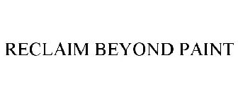 RECLAIM BEYOND PAINT