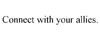 CONNECT WITH YOUR ALLIES.