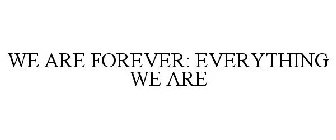 WE ARE FOREVER: EVERYTHING WE ARE