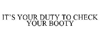 IT'S YOUR DUTY TO CHECK YOUR BOOTY