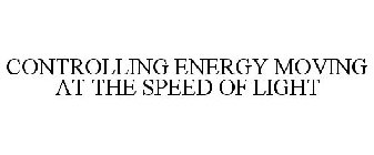 CONTROLLING ENERGY MOVING AT THE SPEED OF LIGHT