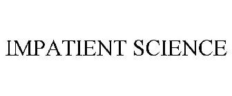 IMPATIENT SCIENCE
