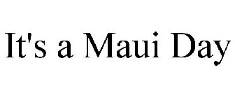IT'S A MAUI DAY