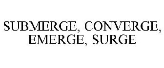 SUBMERGE, CONVERGE, EMERGE, SURGE