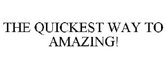 THE QUICKEST WAY TO AMAZING!