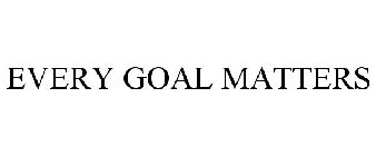 EVERY GOAL MATTERS