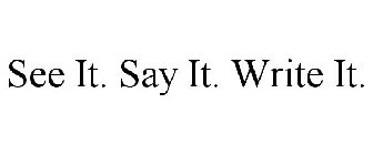 SEE IT. SAY IT. WRITE IT.