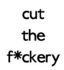 CUT THE F*CKERY