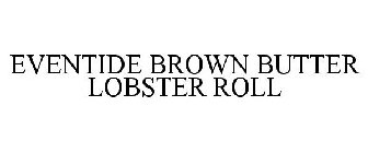 EVENTIDE BROWN BUTTER LOBSTER ROLL