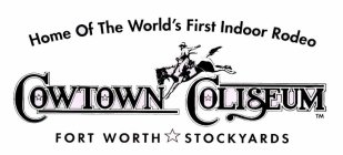 HOME OF THE WORLD'S FIRST INDOOR RODEO COWTOWN COLISEUM FORT WORTH STOCKYARDS