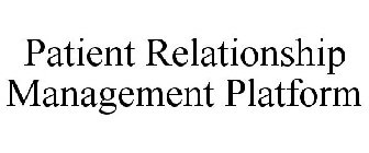PATIENT RELATIONSHIP MANAGEMENT PLATFORM