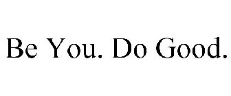 BE YOU. DO GOOD.
