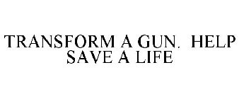 TRANSFORM A GUN. HELP SAVE A LIFE