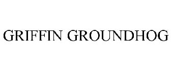 GRIFFIN GROUNDHOG