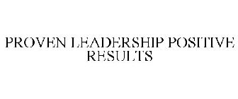PROVEN LEADERSHIP POSITIVE RESULTS