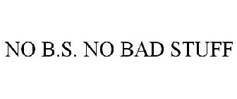 NO B.S. NO BAD STUFF