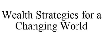 WEALTH STRATEGIES FOR A CHANGING WORLD