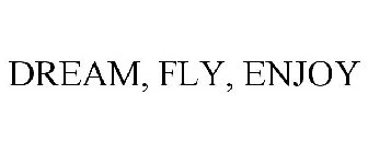 DREAM, FLY, ENJOY