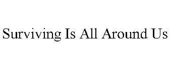 SURVIVING IS ALL AROUND US