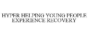 HYPER HELPING YOUNG PEOPLE EXPERIENCE RECOVERY