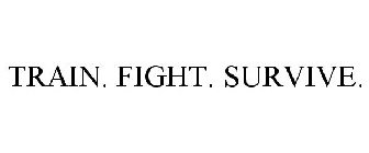 TRAIN. FIGHT. SURVIVE.