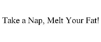 TAKE A NAP, MELT YOUR FAT!