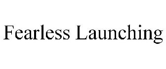 FEARLESS LAUNCHING