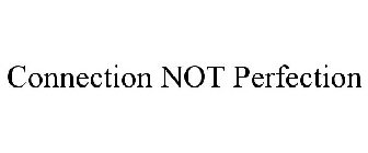 CONNECTION NOT PERFECTION