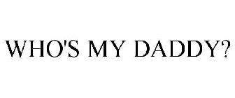 WHO'S MY DADDY?