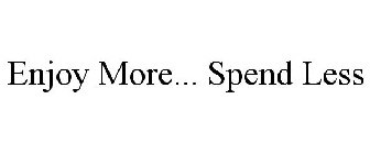 ENJOY MORE... SPEND LESS