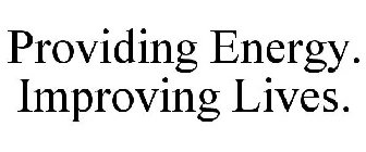 PROVIDING ENERGY. IMPROVING LIVES.