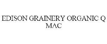 EDISON GRAINERY ORGANIC Q MAC