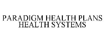 PARADIGM HEALTH PLANS HEALTH SYSTEMS