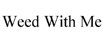 WEED WITH ME