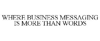 WHERE BUSINESS MESSAGING IS MORE THAN WORDS