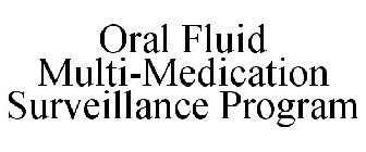 ORAL FLUID MULTI-MEDICATION SURVEILLANCE PROGRAM