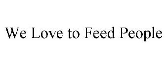 WE LOVE TO FEED PEOPLE