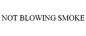 NOT BLOWING SMOKE