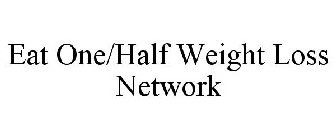 EAT ONE/HALF WEIGHT LOSS NETWORK