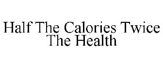 HALF THE CALORIES TWICE THE HEALTH