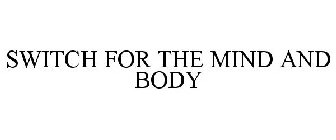 SWITCH FOR THE MIND AND BODY