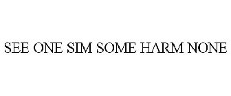 SEE ONE SIM SOME HARM NONE