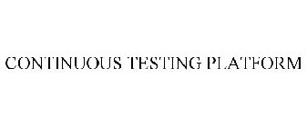 CONTINUOUS TESTING PLATFORM