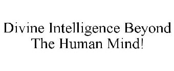 DIVINE INTELLIGENCE BEYOND THE HUMAN MIND!