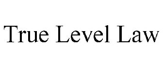 TRUE LEVEL LAW