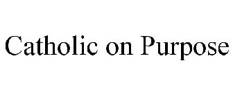 CATHOLIC ON PURPOSE